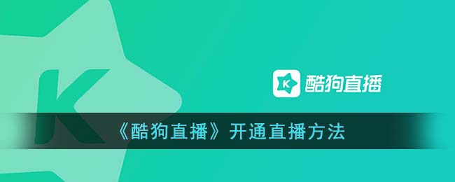 酷狗直播怎么开通直播呢？酷狗直播开通直播方法