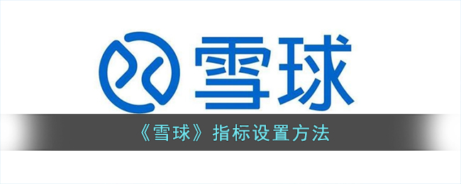 雪球怎么添加指标呢？雪球指标设置方法