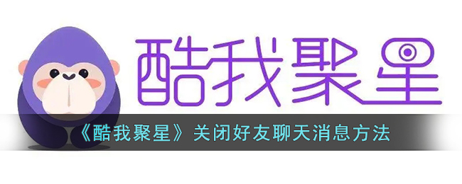 酷我聚星怎么关闭好友聊天消息呢？酷我聚星关闭好友聊天消息方法