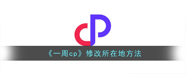 一周cp怎么修改所在地呢？一周cp修改所在地方法
